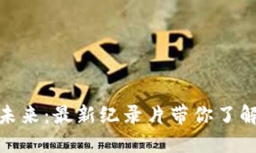 探索区块链的未来：最新纪录片带你了解去中心化科技