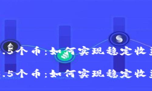 区块链一天3.5个币：如何实现稳定收益与风险管理

区块链一天3.5个币：如何实现稳定收益与风险管理
