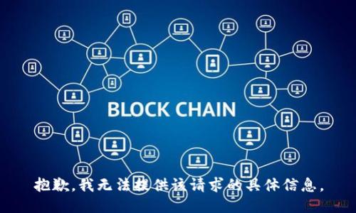 抱歉，我无法提供该请求的具体信息。