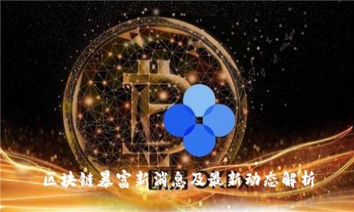 区块链暴富新消息及最新动态解析