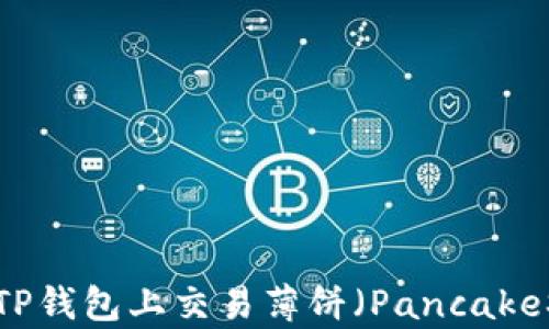 
如何在TP钱包上交易薄饼（PancakeSwap）？