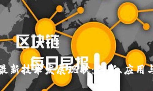 区块链的最新技术发展现状：创新、应用与未来前景