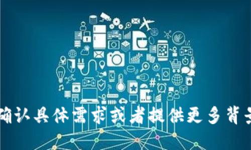 由于未找到相关信息，请确认具体需求或者提供更多背景信息以便进行相应解答。