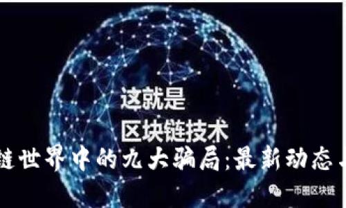 了解区块链世界中的九大骗局：最新动态与预防措施