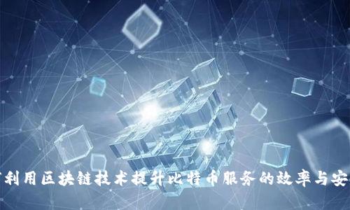 如何利用区块链技术提升比特币服务的效率与安全性