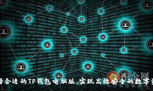 :

如何选择合适的TP钱包电脑版，实现高效安全的数字资产管理