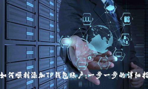 : 如何顺利添加TP钱包账户：一步一步的详细指南