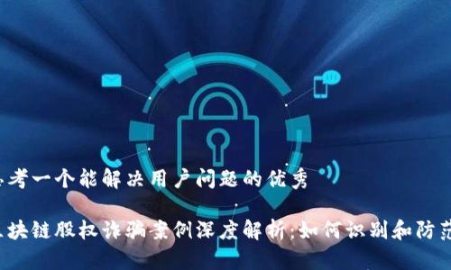 思考一个能解决用户问题的优秀

区块链股权诈骗案例深度解析：如何识别和防范？