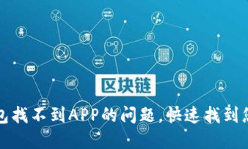 : 解决TP钱包找不到APP的问题，快速找到您的数字资产