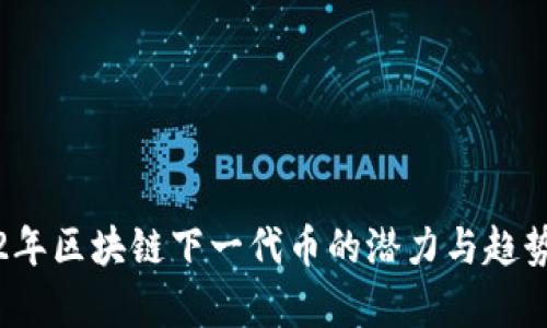 2022年区块链下一代币的潜力与趋势分析