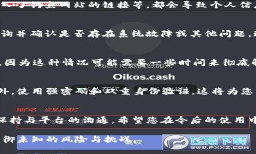 由于p钱包余额消失，您是否感到不安？

p钱包, 余额消失, 钱包安全/guanjianci

问题的发生：p钱包余额消失的原因
您是否曾经历过这样一种情况：明明账户里还有余额，却在某个瞬间发现这些钱不翼而飞。这种情况首先会让您感到疑惑和不安。面对p钱包的余额消失，可能的原因有很多，从技术故障到安全问题，都可能导致余额消失的意外发生。在这段旅途中，我们将一起探索为什么会出现这样的情况，如何确认余额消失的原因，以及我们能采取哪些措施来防止这一事件再次发生。

技术因素：bug与故障的潜在影响
首先，让我们来看看技术层面的问题。对于任何一家以数字平台运营的公司来说，技术故障都是不可避免的。在某些情况下，p钱包可能出现系统更新、数据记录错误或其他技术bug，从而导致余额显示不准确。这些问题通常会在后台得到及时修复，但用户随时要保持警惕，定期检查账户状态，以免发现问题太晚。

安全隐患：账户被盗的风险
其次，余额消失的原因可能与安全隐患有关。很多用户在使用p钱包时，可能会忽视账户安全这一重要环节。例如，弱密码、在不安全的网络环境下登录、或者不小心输入了钓鱼网站的链接等，都会导致个人信息被盗用。应对这样的风险，您可以采取一些措施来增强账户的安全性，例如启用双重身份验证，定期更改密码，并确保密码的复杂度和唯一性。

了解情况：如何确认余额消失的原因
当您发现p钱包余额消失时，第一步是确认情况。如果余额确实消失了，您可以查看交易记录，寻找任何不熟悉的交易或被授权的支出。同时，您也可以向客服咨询，查询并确认是否存在系统故障或其他问题。通过这些信息，您可以更加清楚余额消失的原因，进而采取对策。

寻求帮助：联系平台客服
如果您依然无法找到原因，最有效的方法就是及时联系p钱包的客服。提供您的账户信息和相关交易记录，客服人员能够更快速地帮助您查明事情的真相。保持耐心，因为这种情况可能需要一些时间来彻底解决。在此期间，一定要保持沟通，并注意任何来自客服的建议或指导，以便更好地保护您的账户安全。

预防措施：保护您的余额不再消失
既然我们已经分析了余额消失的原因，接下来我们可以探讨如何有效预防这些问题的发生。首先，建议您定期检查交易记录，确保每一笔支出都能得到合理解释。此外，使用强密码和双重身份验证，这将为您的账户增加一层重要的安全保护。保持设备的安全性，安装可信赖的杀毒软件、定期更新应用程序，这些都是确保钱包安全的良好习惯。

结论：保持警惕，维护账户安全
当我们在使用数字钱包时，安全性和便利性并存，而理解余额消失的原因和预防措施，将有助于我们更好地使用p钱包，保护我们的资产。在此过程中，要保持警惕并保持与平台的沟通。希望您在今后的使用中能与p钱包建立更好的信赖关系，确保每一笔交易都能顺利完成。

妥善使用数字支付工具，有助于我们的生活更加便利，但也需谨慎对待，确保个人资产不受威胁。通过学习和了解这些知识，将帮助我们在数字化时代中稳稳前行，抵御未知的风险与挑战。
