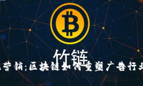 颠覆传统营销：区块链如何重塑广告行业的未来？