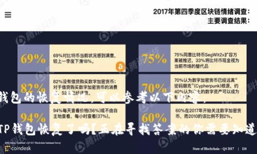 关于TP钱包的恢复情况，可以参考以下内容：

### TP钱包恢复了吗？正在寻找答案的你需要知道的真相！