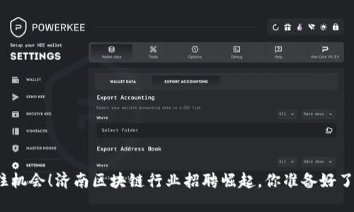 抓住机会！济南区块链行业招聘崛起，你准备好了吗？