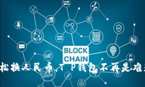 轻松换人民币，T P钱包不再是难题！