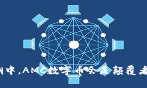 在区块链的浪潮中，AMC数字币会是颠覆者还是昙花一现？