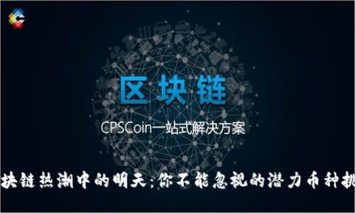 区块链热潮中的明天：你不能忽视的潜力币种挑战