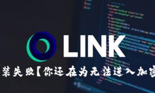 “TokenPocket安装失败？你还在为无法进入加密世界而烦恼吗？”
