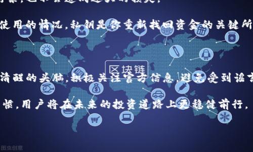 从未体验过的风暴：TP钱包是否真的被封禁了？

在这个数字化进程迅速发展的时代，区块链技术和数字钱包的普及为我们带来了前所未有的便利与机遇。然而，随着这一领域的快速发展，相关监管的不断加强，也让不少用户感到迷茫与不安。尤其是TP钱包的封禁传闻，几乎令人感到不寒而栗。那么，TP钱包真的被封了吗？我们需要从多个角度来分析这个问题。

新审查时代：对数字钱包的监管增温

首先，需要我们关注的是当前数字资产监管的整体趋势。越来越多的国家和地区开始对数字钱包和加密货币交易平台进行严格审查。这样的环境使得一些用户开始怀疑自己所使用的钱包是否会遭遇封禁。TP钱包作为其中一款广泛使用的数字钱包，自然也无法幸免。

在某些国家，监管机构为了防止洗钱和金融诈骗等犯罪行为，实施了对加密货币交易的严格限制。这也让很多用户开始担心自己的资金安全以及钱包的使用权。TP钱包在遭遇封禁传闻时，用户们的焦虑与困惑与日俱增。我们需要理性分析，这些传闻是否成立。

那些传闻：TP钱包的封禁之谜

关于TP钱包是否被封禁的传言多半来源于社交网络和论坛。这些途径的信息往往不够全面，甚至可能存在夸张与误导。因此，单纯依靠这些信息来判断TP钱包的现状，是不够可靠的。

在过去的一段时间里，确实有少数用户报告时常遇到无法登录或者交易延迟的问题。这些情况可能与网络波动、系统维护等多种因素有关，而并非单纯因为钱包被封禁。 TP钱包的官方渠道也会定期对系统进行维护与更新，这在某种程度上是常见的操作。

避开迷雾：如何辨别信息的真伪

面对复杂的信息环境，用户应当学会如何辨别真假信息。在考虑TP钱包是否被封的问题时，可以从几方面进行分析：

ul
  listrong咨询官方渠道：/strong 用户可以访问TP钱包的官方网站，查看最新的公告与消息，了解钱包当前的运营状态。/li
  listrong社群沟通：/strong 参与TP钱包的用户论坛或社群，与其他用户交流经验，以获取更多真实的信息。/li
  listrong媒体报道：/strong 关注主流媒体对数字资产及钱包的报道，了解行业内的最新动态。/li
/ul

用户安全：钱包封禁后的应对之策

如果TP钱包真的面临封禁或相关风险，用户该如何应对呢？提前做好准备，将为你提供更好的保障。

首先，重视数字资产的分散存储也是一个明智的选择。用户可以将资产分散存储在多个不同的钱包中，这样一来，即使某一钱包遭遇封禁，也不会造成过大的损失。

另外，为了应对突发事件，用户还应当建立起备份机制。定期备份钱包的私钥和助记词，可以避免重要资产的损失。万一出现钱包无法使用的情况，私钥是你重新找回资金的关键所在。

总结：理智对待，保持冷静

总之，关于TP钱包是否被封禁的问题，需要我们认真分析和对待。在信息爆炸的时代，理性思考比情绪化反应更为重要。用户应当保持清醒的头脑，积极关注官方信息，避免受到谣言的影响。

不论TP钱包的未来如何，我们都应当在风云变幻的数字资产世界中，寻找到最适合自己的应对之策。通过建立良好的数字货币管理习惯，用户将在未来的投资道路上更稳健前行。

TP钱包, 数字钱包, 区块链/guanjianci