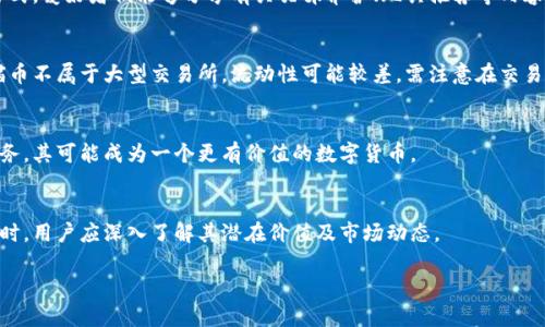 喵币（Catcoin）作为一种数字货币确实属于区块链货币的范畴，然而关于它的具体性质和应用可能需要更详细的探讨。下面是对这一主题的详细介绍。

什么是喵币？
喵币，也被称为Catcoin，是一种基于区块链技术的数字货币，旨在为互联网用户和猫爱好者创建一个独特的数字经济生态。它的名字和图标通常与猫的形象吻合，这不仅吸引了许多猫迷的注意，也为其增加了文化和娱乐价值。

区块链技术简介
在更好地理解喵币之前，我们需要了解区块链技术。区块链是一种分布式账本技术，通过加密保证数据的安全性，并在各个节点上进行验证，从而避免了单一组织的控制。这种去中心化的特性，使得区块链在金融领域的应用前景广阔，包括数字货币、智能合约等。

喵币与其他数字货币的比较
喵币在某种程度上与比特币、以太坊等主流数字货币有相似之处，但它也有其独特的属性。与比特币的稀缺机制和以太坊的智能合约功能不同，喵币通常被视作一种爱好或文化的象征，更像是一种小型社区的货币。

喵币的用途和应用场景
很多人可能会问，喵币的实用性在哪里？其实，它的用途非常多样。首先，喵币可以用于猫咪相关的电商平台，用户可以使用喵币购买猫粮、玩具等产品；其次，喵币也可以作为猫咪爱好者之间的交易媒介，让他们在社区中进行小额交易；此外，某些项目甚至尝试将喵币与慈善活动结合，进行动物保护等募捐活动。

喵币的市场表现
与其他数字货币一样，喵币的市场表现波动较大，其价格受多重因素影响，包括市场趋势、社区活动和技术更新等。虽然它的市值可能无法与比特币相提并论，但它在特定圈子中有着自己的粉丝基础。

社区的力量
喵币的成功依赖于其背后的社区支持。许多区块链项目都重视社区的力量，喵币不例外。通过社区活动、线上论坛、社交媒体等方式，爱好者们能够分享有关猫咪养护、玩具推荐等内容。而这种文化的传播，也使得喵币的价值在潜移默化中得以提升。

投资风险和注意事项
虽然喵币看似充满了乐趣和机会，但在投资时仍需谨慎。数字货币市场波动性大，投资者应评估个人风险承受能力。此外，由于喵币不属于大型交易所，流动性可能较差，需注意在交易时选择合适的平台。

未来展望
展望未来，喵币如果能与更多实用场景结合，有可能会吸引更多用户。如果它能与猫咪相关的企业合作，推出更多使用场景及服务，其可能成为一个更有价值的数字货币。

结论
总而言之，喵币的确是一种区块链货币，它背后的文化和社区支持，使得它超越了一般数字货币的界限。在考虑使用和投资喵币时，用户应深入了解其潜在价值及市场动态。

希望以上内容能够为你关于“喵币是否属于区块链货币”的疑问提供清晰的解答！如果你还有其他问题，欢迎随时询问。