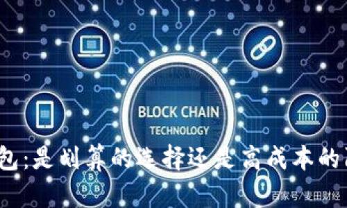 TP钱包：是划算的选择还是高成本的陷阱？