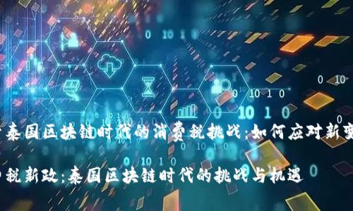 探索泰国区块链时代的消费税挑战：如何应对新变化？

消费税新政：泰国区块链时代的挑战与机遇