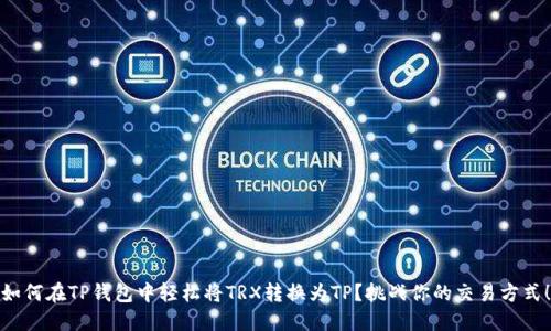 如何在TP钱包中轻松将TRX转换为TP？挑战你的交易方式！