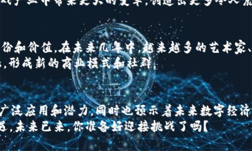   2025年的区块链创新：你不能错过的5个颠覆性项目 / 
 guanjianci 区块链, 创新, 2025 /guanjianci 

引言：区块链的未来在召唤
在数字技术不断发展的今天，区块链技术已经不再仅仅是比特币和虚拟货币的代名词。它已迅速融入金融、医疗、供应链等各个行业，成为了一种可以重塑传统商业模型的强大工具。随着2025年逐渐临近，越来越多的区块链项目应运而生，它们不仅展示了技术的突破，还有着颠覆性的发展潜力。本文将介绍五个近年来备受瞩目的区块链项目，探索它们如何改变我们的生活和工作。

一、Chainlink：智能合约的桥梁
Chainlink可以说是智能合约领域的一颗明珠。它的核心目标是将现实世界的数据引入区块链，为智能合约提供外部信息。比如，天气预报、体育比赛结果等外部数据，可以通过Chainlink安全地传输到区块链上，从而激活合约。这种跨链的数据交互显著提升了智能合约的应用场景，打破了传统区块链应用的局限。
Chainlink正在与众多行业领袖合作，推动这一技术进行深度整合，从而使得智能合约能够在金融、保险、以及社交媒体等多个领域内实现更复杂的操作。2025年，随着更多行业的加入，Chainlink有望在推动智能合约的发展方面发挥更加重要的作用。

二、Polkadot：连接区块链的互联网
如果说区块链是一个个孤岛，那么Polkadot无疑是连接它们的桥梁。Polkadot的目标是建立一个可以互操作的区块链生态系统，使得不同的区块链能够轻松地进行信息和资产的交换。这一创新思路使得各种应用程序能够更灵活地选择合适的区块链，同时也提高了整个网络的安全性、可扩展性和效率。
Polkadot的多链架构使得各个项目的发展不再受限于单一链的性能，也为开发者提供了更多的创新空间。随着2025年的临近，Polkadot将继续吸引关注，可能会成为推动区块链技术融合和应用创新的重要力量。

三、Filecoin：去中心化的存储解决方案
在一个信息爆炸的时代，存储问题日益凸显。传统的云存储服务不仅面临成本高昂的问题，还存在数据隐私和安全性的问题。Filecoin的出现，意在通过去中心化的存储网络来解决这些痛点。用户可以将闲置的硬盘空间通过Filecoin共享进行交易，从而获得代币奖励。
Filecoin不仅能够降低存储成本，还将数据的控制权掌握在用户手中，从而提高了数据隐私的安全性。随着数据使用量的不断攀升，Filecoin将在2025年迎来更广泛的应用，成为推动去中心化存储革命的中坚力量。

四、The Sandbox：虚拟世界的创造者
如果你对游戏或虚拟现实感兴趣，The Sandbox无疑是一个令人兴奋的区块链项目。它不仅提供了一个虚拟世界的创造平台，还让用户能够在此创建、拥有以及出售自己的游戏和资产。用户可以利用区块链技术确保他们的创造是独一无二的，真正拥有这些数字资产的所有权。
The Sandbox将游戏与区块链技术结合，为所有玩家提供了一个公平且高效的交易平台。2025年，随着虚拟现实和增强现实技术的发展，我们期待The Sandbox能在游戏产业中带来更大的变革，创造出更多令人震撼的沉浸式体验。

五、NFT市场的蓬勃发展：艺术与文化的交融
随着数字艺术、音乐和其他创意作品的不断增加，非同质化代币（NFT）市场正处于一个快速发展的阶段。NFT是区块链技术的一个重要应用，使得每个数字作品都拥有身份和价值。在未来几年中，越来越多的艺术家、音乐家和创作者将选择通过NFT平台展示和销售他们的作品，既保障了他们应得的酬劳，也为艺术品的收藏市场带来了全新的可能性。
2025年，NFT将从单纯的数字收藏品演变为全新的文化现象，推动艺术、时尚、音乐等行业的不断创新。这个领域的不断拓展也使得传统文化与现代科技有了更多的交融，形成新的商业模式和社群。

总结：未来已来，机会无限
从Chainlink的智能合约到Polkadot的多链生态，从Filecoin的去中心化存储到The Sandbox的虚拟创造，再到NFT市场的蓬勃发展，这些项目不仅展示了区块链技术的广泛应用和潜力，同时也预示着未来数字经济的无限可能。面对即将到来的2025年，抓住这些变革机会，也许会开创属于你的事业新篇章。
区块链并非万能，但它为我们提供了思考未来的全新视角。无论是普通用户、开发者还是投资者，了解这些趋势和项目都将帮助我们在瞬息万变的技术世界中把握住机遇。未来已来，你准备好迎接挑战了吗？