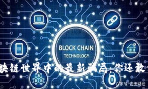 揭露区块链世界中的最新骗局：你还敢相信吗？