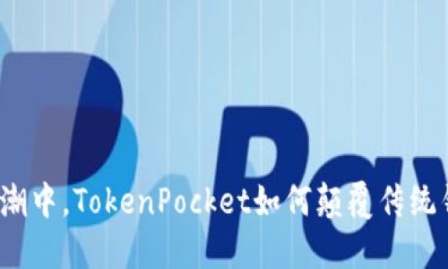 在区块链浪潮中，TokenPocket如何颠覆传统钱包的格局？