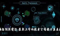 区块链创新前沿：最新上市的技术公司揭示未来