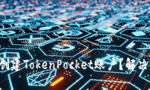 为什么你无法创建TokenPocket账户？解决方案逐项解析！