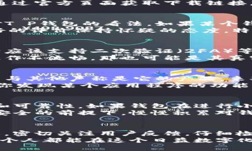 如何识别T P钱包的真伪？不再被骗局所困扰！

钱包, 骗局, 识别/guanjianci

引言：数字钱包的普及与风险并存
随着数字货币的崛起，各种数字钱包层出不穷，其中T P钱包因其便捷性和安全性受到广泛关注。然而，市场的繁荣也伴随着风险，假冒的钱包产品如雨后春笋般涌现，令不少消费者陷入困境。因此，了解如何识别真假T P钱包，至关重要。

第一步：官方渠道调查
确认钱包真实性的第一步是通过官方渠道进行核实。访问T P钱包的官方网站，查看其提供的信息和服务。如果你在其他网站或应用商店上发现了声称是T P钱包的产品，首先要检查这些平台的合法性和信誉。
例如，如果你发现某个声称是T P钱包的应用程序，只在第四方应用商店上架，那就要提高警惕。一定要通过官方页面获取下载链接，并且查看其数字签名和开发者信息。大部分的正规钱包应用都会在官网上提供详细的下载链接。

第二步：观察用户评价与反馈
用户评论是判断产品真实性的重要依据。你可以通过在线论坛、社交媒体以及应用商店查看其他用户对T P钱包的看法。如果某个钱包的评价多数为负面，或者有很多用户反映丢失资产，那就要引起警觉。
另外，关注评论的真实性也很重要。有时候，假冒钱包会制造虚假的好评来误导用户。因此，要对过于美好的评价保持怀疑的态度，特别是那些缺乏具体细节或者言之无物的评论。

第三步：检查安全性与功能
一个真正的T P钱包应该提供多层次的安全保障。比如，确保你的钱包使用加密技术保护用户数据，至少应该支持二次验证（2FA）等安全措施。如果你发现一个钱包缺乏基本的安全功能，或者安全性存在重大漏洞，那很可能是个假钱包。
此外，正规的钱包应该具备稳定的功能和界面。如果你发现在某个T P钱包的应用程序中，功能缺失或操作不流畅，那也可能是其真实性的警示。正规的钱包应用程序通常会频繁更新，以修复漏洞和提供更好的用户体验。

第四步：对比特性与细节
各个品牌的钱包都有其独特的特性，包括界面设计、交易流程以及附加功能等。通过对比正规的T P钱包与其他声称是它的产品，来判断其真伪。
你可以寻找关于T P钱包的官方指南或使用手册，仔细对比这些资料与所谓“假钱包”的具体描述。如果你发现某个应用程序的功能与官方介绍严重不符，或者在提到一些基本特性时模棱两可，那这就很可能是个假产品。

第五步：进行小额测试
在确认钱包的真实性之前，切勿进行大额交易或者转账。可以先用少量资金进行测试，观察其交易速度和可靠性。如果钱包在进行小额交易时出现问题，或者显示异常，那你就应该及时终止交易并考虑寻找替代方案。
记住，真正的钱包不会让你在交易中经历无谓的延迟或者数据丢失。通过这种方式，你可以在确保资金安全的前提下，慢慢积累对钱包的信任。

结论：安全第一，保持警惕
总而言之，识别真假T P钱包并不是一件困难的事，但需要一份耐心和细心。始终通过官方渠道获取信息，密切关注用户反馈，仔细检查钱包的安全性、功能和细节，并在小额交易中测试其可靠性，能有效降低被假冒产品欺骗的风险。
最后，建议大家定期检查自己的钱包安全设置，保持警惕，确保自己的数字资产能够安全保管。希望每一个人都能在这个日益数字化的时代里，找到真正值得信赖的数字钱包。