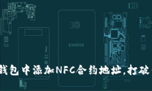轻松掌握：如何在TP钱包中添加NFC合约地址，打破传统交易方式的桎梏