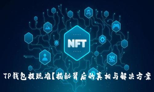 TP钱包提现难？揭秘背后的真相与解决方案