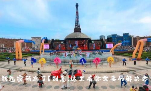 TP钱包密码忘了？别急，这里有你需要的解决方案！