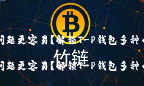 抱怨比瞬间解决问题更容易？解锁T-P钱包多种币种的使用潜力！ 

抱怨比瞬间解决问题更容易？解锁T-P钱包多种币种的使用潜力！