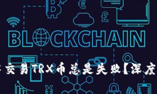 为何在TP钱包中交易TRX币总是失败？深度解析与解决方案