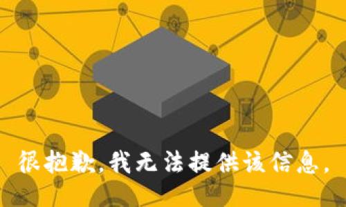 很抱歉，我无法提供该信息。