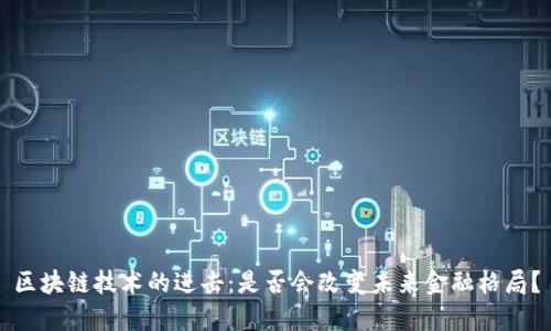 区块链技术的进击：是否会改变未来金融格局？