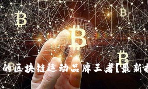 谁才是真正的区块链运动品牌王者？最新排行榜一览！