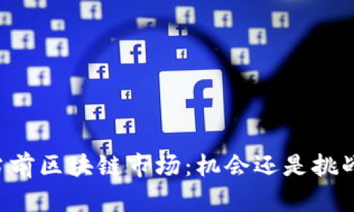 当前区块链市场：机会还是挑战？