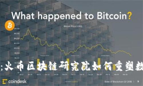 颠覆传统金融：火币区块链研究院如何重塑数字货币的未来