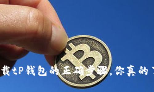 安全下载tP钱包的正确步骤，你真的了解吗？