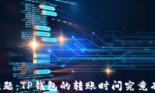 
转账难题：TP钱包的转账时间究竟有多长？