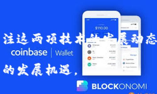 在了解5G与区块链的最新资讯之前，我们先来看看这两个技术如何结合并相互促进。5G网络的推出为区块链提供了一个全新的运营环境，而区块链技术的去中心化特点也为5G的应用场景增添了更多可能性。以下是关于5G区块链的一些最新动态和趋势。

5G技术的迅猛发展
5G技术的推广不仅是在速度上有了质的飞跃，延迟和连接能力的提升也为许多受到传统网络限制的应用场景描绘出了一幅崭新的蓝图。随着5G网络的普及，用户的手机体验无疑会变得更加流畅。最近，各大移动运营商纷纷推出5G服务，覆盖范围不断扩大，这一切都让5G技术逐渐走入普通消费者的日常生活。

区块链与5G的结合
区块链技术的优势在于它能够提供透明、安全、可追溯的交易方式，而5G技术则以其高速度和低延迟的特性，在数据处理和传输方面具备了更大的潜力。结合这两种技术，我们可以看到一些非常前景广阔的应用，比如物联网（IoT）数据管理、智能合约的实时执行等，都会因为5G的应用而更加高效和智能。

最新政策与合作动态
各国政府及企业也越来越重视5G和区块链的结合，近期，某些国家的科技部已经开始着手制定相关政策，以推动5G与区块链技术的融合发展。投资者们也在密切关注这一领域的动态，许多大型企业纷纷与科技公司达成合作，共同探讨如何利用5G和区块链技术开发新产品和服务。比如在供应链管理、金融服务等领域，双方的结合有望解决现存问题，提高效率。

行业应用实例
在实际应用方面，目前已经有多个成功的案例展示了5G和区块链结合的潜力。例如，某些汽车制造商正在使用5G技术与区块链系统为汽车的制造、销售及服务建立透明化管理平台。通过5G网络，车辆的数据可以实时上传，同时，通过区块链进行存储和管理，可以确保数据的不可篡改，提升消费者对产品的信任度。

未来展望：机遇与挑战
尽管5G与区块链的结合充满了机遇，但依然面临许多挑战。首先，基础设施的建设与升级需要大量投入，而且不同地区的5G普及速度不同，可能会导致技术落差。其次，区块链的去中心化特性在某些情况下可能会与某些国家的监管政策产生冲突，如何在保护用户隐私与满足合规之间取得平衡，将是一项亟待解决的问题。

总结与建议
总的来说，5G和区块链的结合正在开辟一个全新的数字时代，无论是在数据处理的速度、效率，还是在透明性和安全性上都有了显著的提升。在未来，企业和个人都应关注这两项技术的发展动态，抢占先机，才能在激烈的市场竞争中立于不败之地。同时，建议相关企业在技术研发的同时，也要考虑到用户体验，确保技术能够为用户提供更加便利的服务。

通过以上的分析，我们可以看到，5G与区块链结合的未来非常广阔。这不仅是技术的融合，更是各行业转型升级的重要驱动力。希望读者能够从中获得灵感，把握住未来的发展机遇。