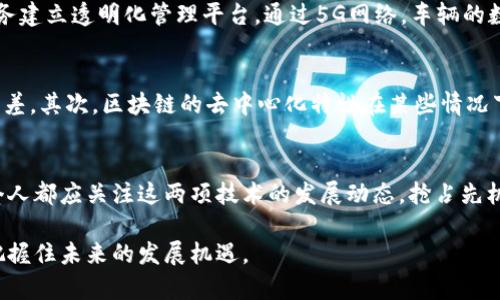 在了解5G与区块链的最新资讯之前，我们先来看看这两个技术如何结合并相互促进。5G网络的推出为区块链提供了一个全新的运营环境，而区块链技术的去中心化特点也为5G的应用场景增添了更多可能性。以下是关于5G区块链的一些最新动态和趋势。

5G技术的迅猛发展
5G技术的推广不仅是在速度上有了质的飞跃，延迟和连接能力的提升也为许多受到传统网络限制的应用场景描绘出了一幅崭新的蓝图。随着5G网络的普及，用户的手机体验无疑会变得更加流畅。最近，各大移动运营商纷纷推出5G服务，覆盖范围不断扩大，这一切都让5G技术逐渐走入普通消费者的日常生活。

区块链与5G的结合
区块链技术的优势在于它能够提供透明、安全、可追溯的交易方式，而5G技术则以其高速度和低延迟的特性，在数据处理和传输方面具备了更大的潜力。结合这两种技术，我们可以看到一些非常前景广阔的应用，比如物联网（IoT）数据管理、智能合约的实时执行等，都会因为5G的应用而更加高效和智能。

最新政策与合作动态
各国政府及企业也越来越重视5G和区块链的结合，近期，某些国家的科技部已经开始着手制定相关政策，以推动5G与区块链技术的融合发展。投资者们也在密切关注这一领域的动态，许多大型企业纷纷与科技公司达成合作，共同探讨如何利用5G和区块链技术开发新产品和服务。比如在供应链管理、金融服务等领域，双方的结合有望解决现存问题，提高效率。

行业应用实例
在实际应用方面，目前已经有多个成功的案例展示了5G和区块链结合的潜力。例如，某些汽车制造商正在使用5G技术与区块链系统为汽车的制造、销售及服务建立透明化管理平台。通过5G网络，车辆的数据可以实时上传，同时，通过区块链进行存储和管理，可以确保数据的不可篡改，提升消费者对产品的信任度。

未来展望：机遇与挑战
尽管5G与区块链的结合充满了机遇，但依然面临许多挑战。首先，基础设施的建设与升级需要大量投入，而且不同地区的5G普及速度不同，可能会导致技术落差。其次，区块链的去中心化特性在某些情况下可能会与某些国家的监管政策产生冲突，如何在保护用户隐私与满足合规之间取得平衡，将是一项亟待解决的问题。

总结与建议
总的来说，5G和区块链的结合正在开辟一个全新的数字时代，无论是在数据处理的速度、效率，还是在透明性和安全性上都有了显著的提升。在未来，企业和个人都应关注这两项技术的发展动态，抢占先机，才能在激烈的市场竞争中立于不败之地。同时，建议相关企业在技术研发的同时，也要考虑到用户体验，确保技术能够为用户提供更加便利的服务。

通过以上的分析，我们可以看到，5G与区块链结合的未来非常广阔。这不仅是技术的融合，更是各行业转型升级的重要驱动力。希望读者能够从中获得灵感，把握住未来的发展机遇。