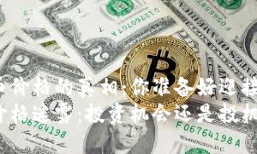 区块链福币价格的真相：你准备好迎接挑战了吗？
揭开福币价格迷雾：投资机会还是投机泡沫？