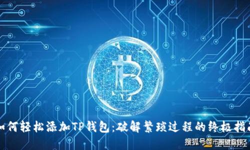 如何轻松添加TP钱包：破解繁琐过程的终极指南