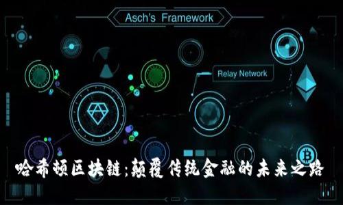 哈希顿区块链：颠覆传统金融的未来之路